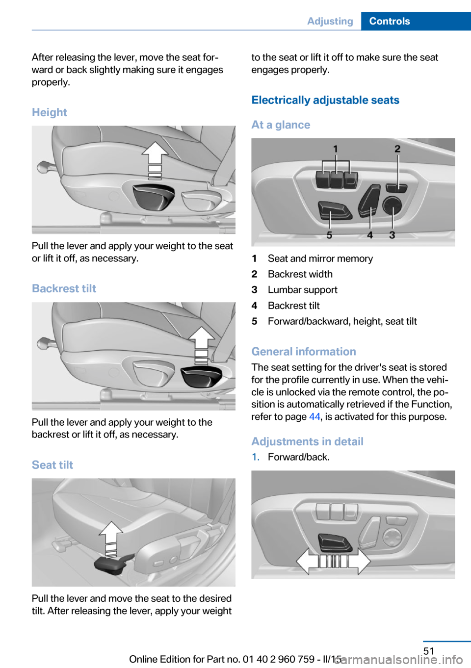 BMW M3 2016 F80 Workshop Manual After releasing the lever, move the seat for‐
ward or back slightly making sure it engages
properly.
Height
Pull the lever and apply your weight to the seat
or lift it off, as necessary.
Backrest ti BMW M3 2016 F80 Workshop Manual After releasing the lever, move the seat for‐
ward or back slightly making sure it engages
properly.
Height
Pull the lever and apply your weight to the seat
or lift it off, as necessary.
Backrest ti