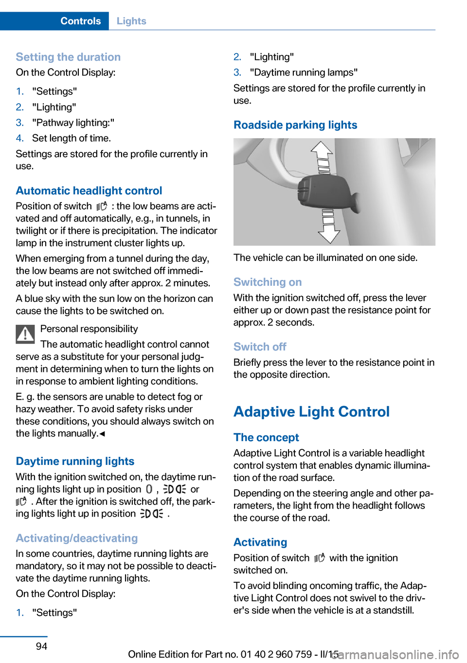 BMW M3 2016 F80 Owners Guide Setting the durationOn the Control Display:1."Settings"2."Lighting"3."Pathway lighting:"4.Set length of time.
Settings are stored for the profile currently in
use.
Automatic headlight control
Position