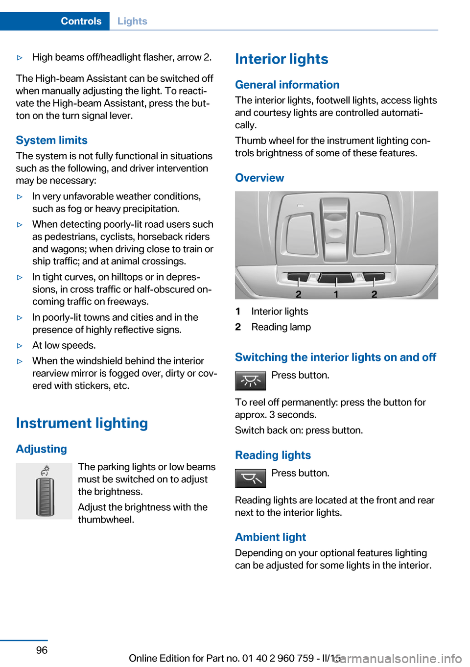 BMW M3 2016 F80 Owners Manual ▷High beams off/headlight flasher, arrow 2.
The High-beam Assistant can be switched off
when manually adjusting the light. To reacti‐
vate the High-beam Assistant, press the but‐
ton on the turn