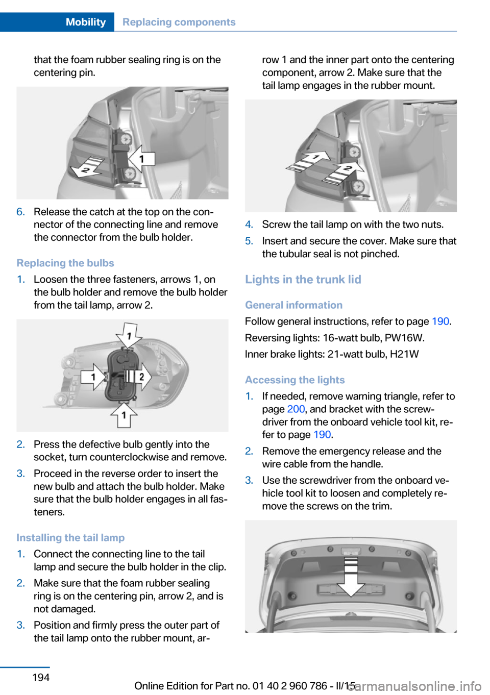 BMW M4 COUPE 2016 F82 Owners Manual that the foam rubber sealing ring is on the
centering pin.6.Release the catch at the top on the con‐
nector of the connecting line and remove
the connector from the bulb holder.
Replacing the bulbs
BMW M4 COUPE 2016 F82 Owners Manual that the foam rubber sealing ring is on the
centering pin.6.Release the catch at the top on the con‐
nector of the connecting line and remove
the connector from the bulb holder.
Replacing the bulbs