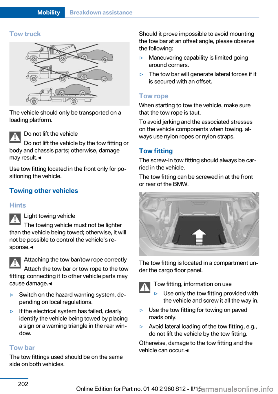 BMW M4 CONVERTIBLE 2016 F83 Owners Manual Tow truck
The vehicle should only be transported on a
loading platform.
Do not lift the vehicle
Do not lift the vehicle by the tow fitting or
body and chassis parts; otherwise, damage
may result.◀
U BMW M4 CONVERTIBLE 2016 F83 Owners Manual Tow truck
The vehicle should only be transported on a
loading platform.
Do not lift the vehicle
Do not lift the vehicle by the tow fitting or
body and chassis parts; otherwise, damage
may result.◀
U