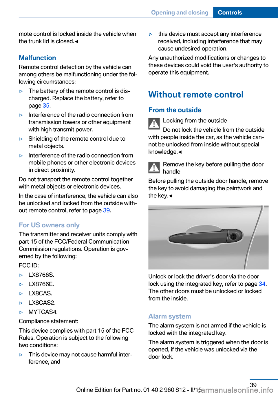 BMW M4 CONVERTIBLE 2016 F83 User Guide mote control is locked inside the vehicle when
the trunk lid is closed.◀
Malfunction
Remote control detection by the vehicle can
among others be malfunctioning under the fol‐
lowing circumstances: