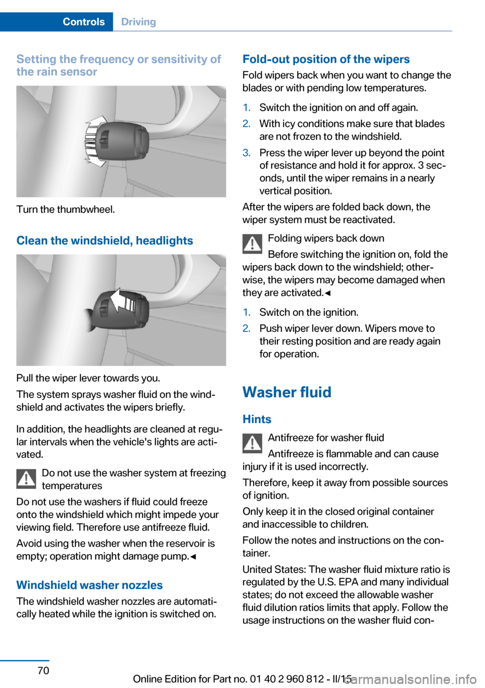 BMW M4 CONVERTIBLE 2016 F83 Owners Manual Setting the frequency or sensitivity of
the rain sensor
Turn the thumbwheel.
Clean the windshield, headlights
Pull the wiper lever towards you.
The system sprays washer fluid on the wind‐
shield and BMW M4 CONVERTIBLE 2016 F83 Owners Manual Setting the frequency or sensitivity of
the rain sensor
Turn the thumbwheel.
Clean the windshield, headlights
Pull the wiper lever towards you.
The system sprays washer fluid on the wind‐
shield and