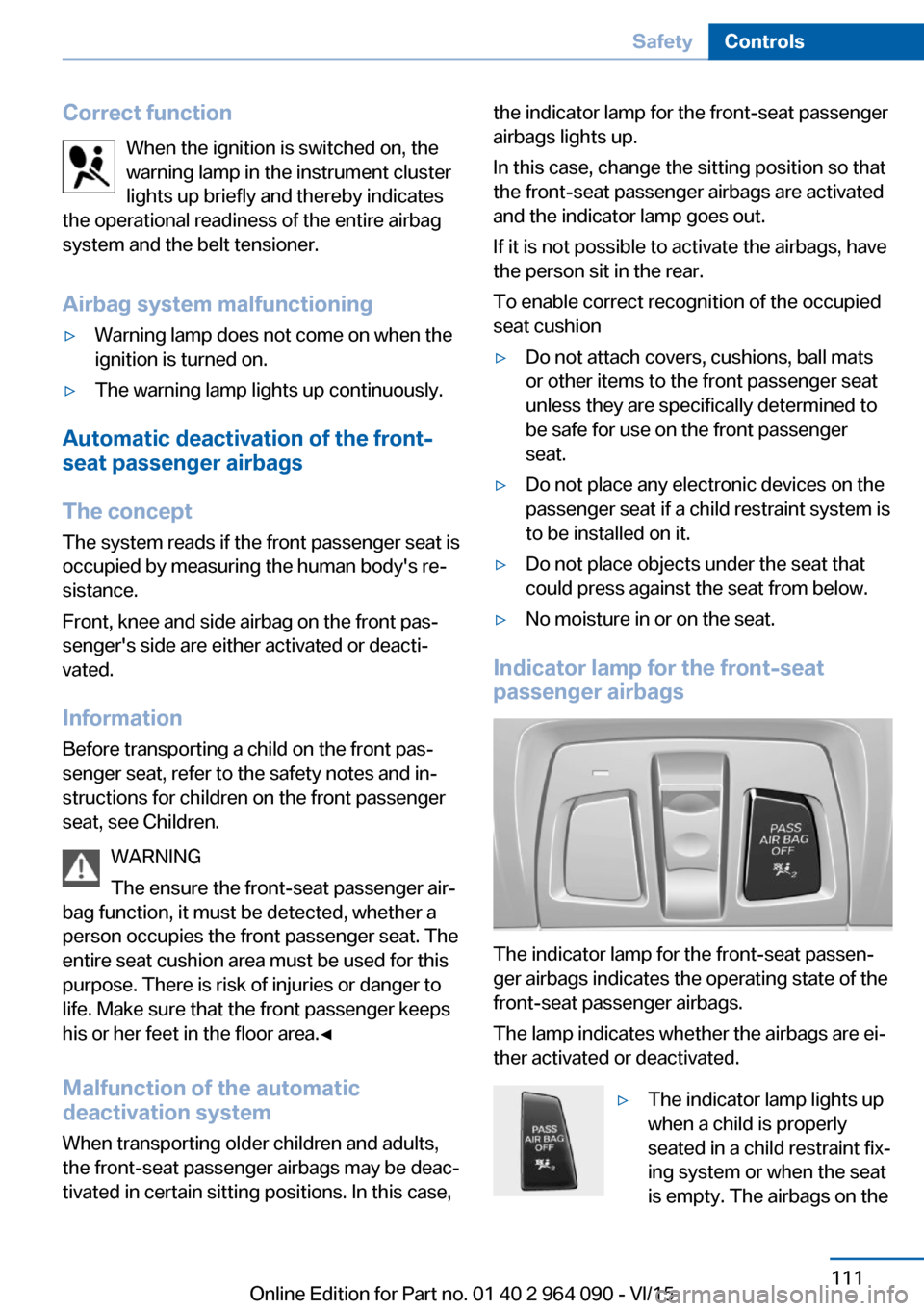 BMW X5M 2016 F85 Owners Manual Correct functionWhen the ignition is switched on, the
warning lamp in the instrument cluster lights up briefly and thereby indicates
the operational readiness of the entire airbag
system and the belt BMW X5M 2016 F85 Owners Manual Correct functionWhen the ignition is switched on, the
warning lamp in the instrument cluster lights up briefly and thereby indicates
the operational readiness of the entire airbag
system and the belt