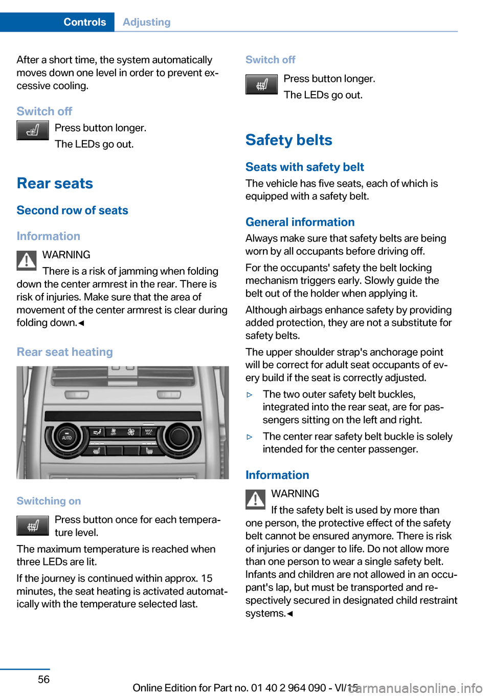 BMW X5M 2016 F85 Owners Manual After a short time, the system automatically
moves down one level in order to prevent ex‐
cessive cooling.
Switch off Press button longer.
The LEDs go out.
Rear seats Second row of seats
Information BMW X5M 2016 F85 Owners Manual After a short time, the system automatically
moves down one level in order to prevent ex‐
cessive cooling.
Switch off Press button longer.
The LEDs go out.
Rear seats Second row of seats
Information