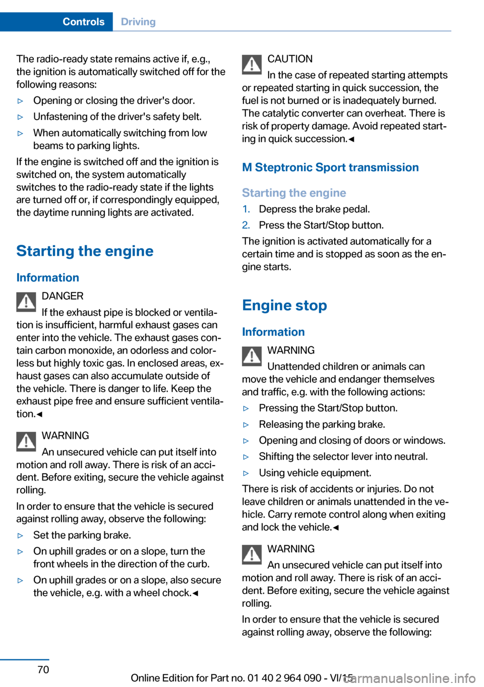 BMW X5M 2016 F85 Owners Manual The radio-ready state remains active if, e.g.,
the ignition is automatically switched off for the
following reasons:▷Opening or closing the drivers door.▷Unfastening of the drivers safety belt. BMW X5M 2016 F85 Owners Manual The radio-ready state remains active if, e.g.,
the ignition is automatically switched off for the
following reasons:▷Opening or closing the drivers door.▷Unfastening of the drivers safety belt.