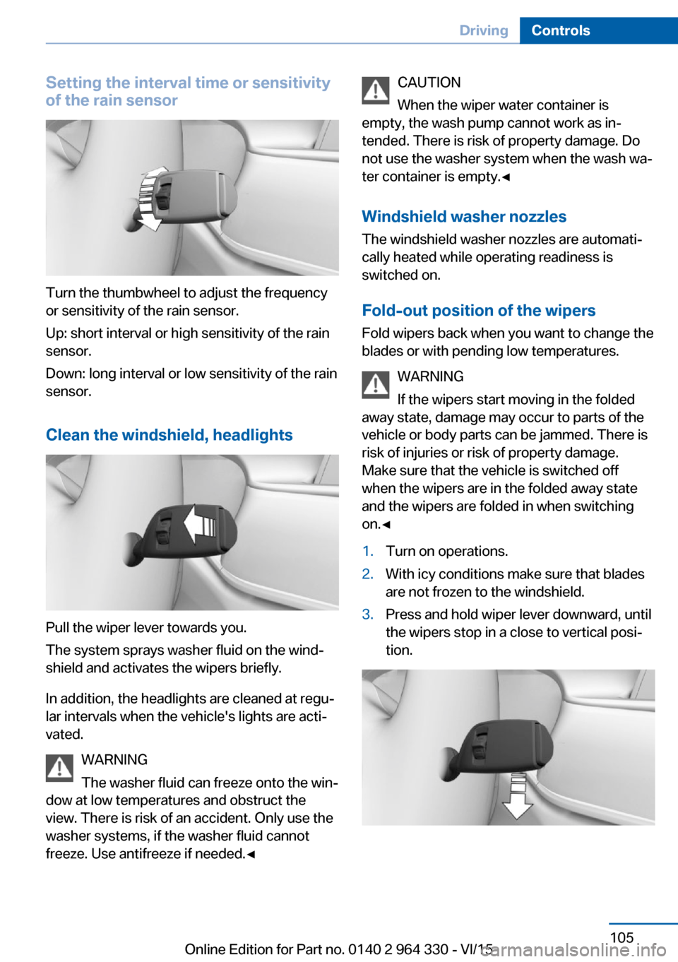 BMW 7 SERIES 2016 G11 Owners Manual Setting the interval time or sensitivity
of the rain sensor
Turn the thumbwheel to adjust the frequency
or sensitivity of the rain sensor.
Up: short interval or high sensitivity of the rain
sensor.
Do BMW 7 SERIES 2016 G11 Owners Manual Setting the interval time or sensitivity
of the rain sensor
Turn the thumbwheel to adjust the frequency
or sensitivity of the rain sensor.
Up: short interval or high sensitivity of the rain
sensor.
Do