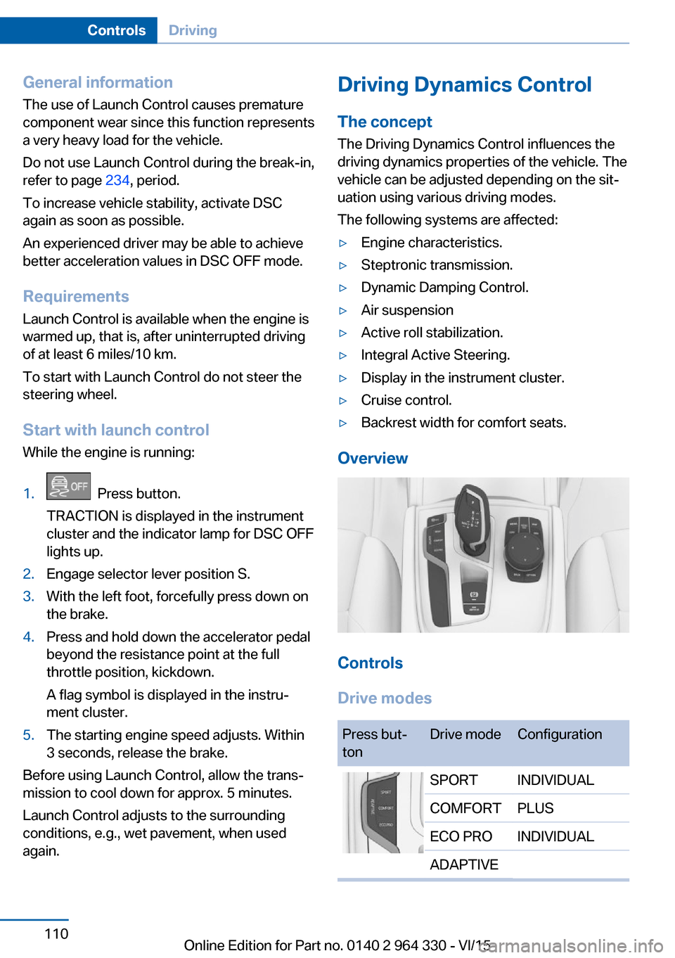 BMW 7 SERIES 2016 G11 Owners Manual General information
The use of Launch Control causes premature
component wear since this function represents
a very heavy load for the vehicle.
Do not use Launch Control during the break-in,
refer to BMW 7 SERIES 2016 G11 Owners Manual General information
The use of Launch Control causes premature
component wear since this function represents
a very heavy load for the vehicle.
Do not use Launch Control during the break-in,
refer to