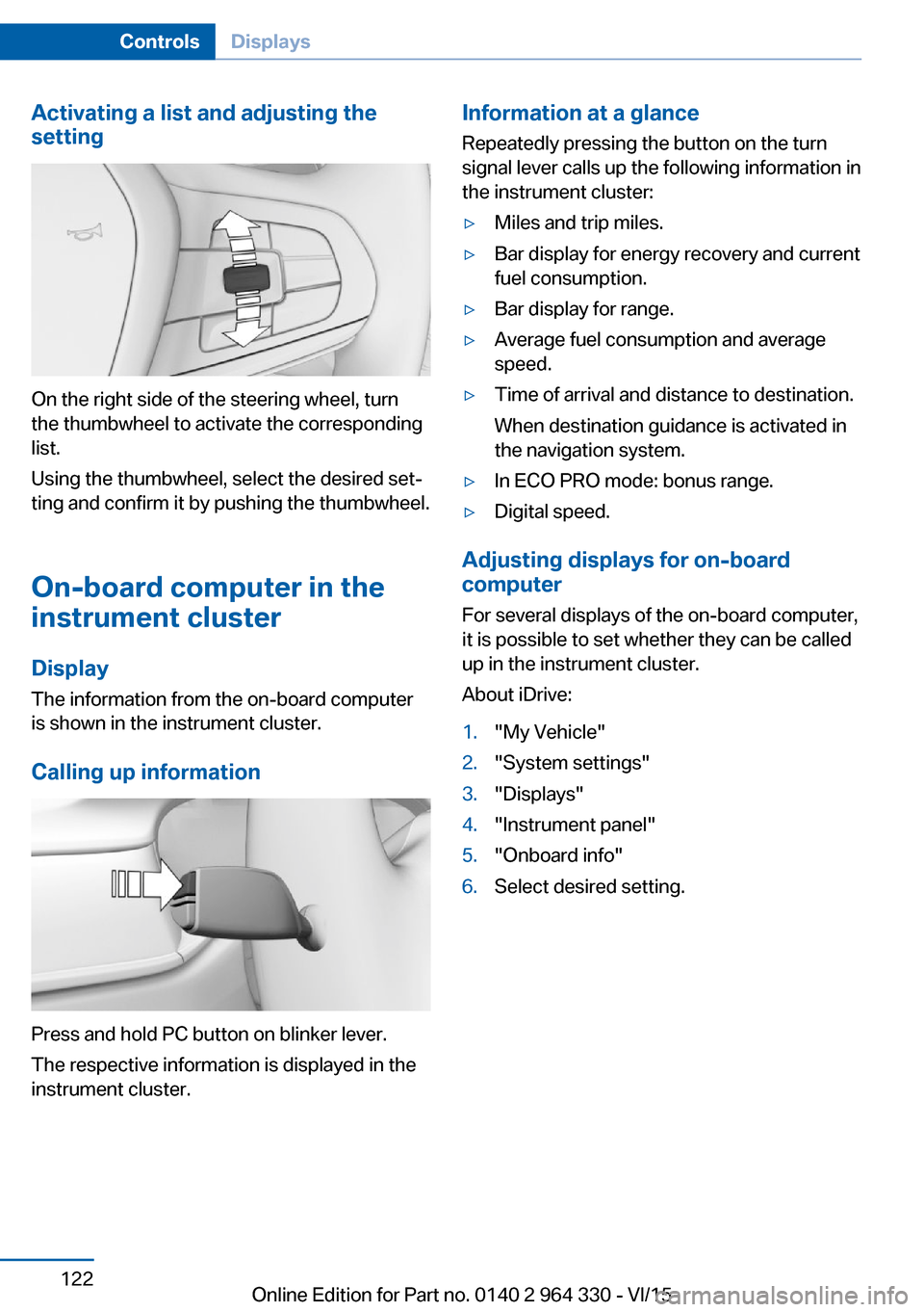 BMW 7 SERIES 2016 G12 Owners Manual Activating a list and adjusting the
setting
On the right side of the steering wheel, turn
the thumbwheel to activate the corresponding
list.
Using the thumbwheel, select the desired set‐
ting and co