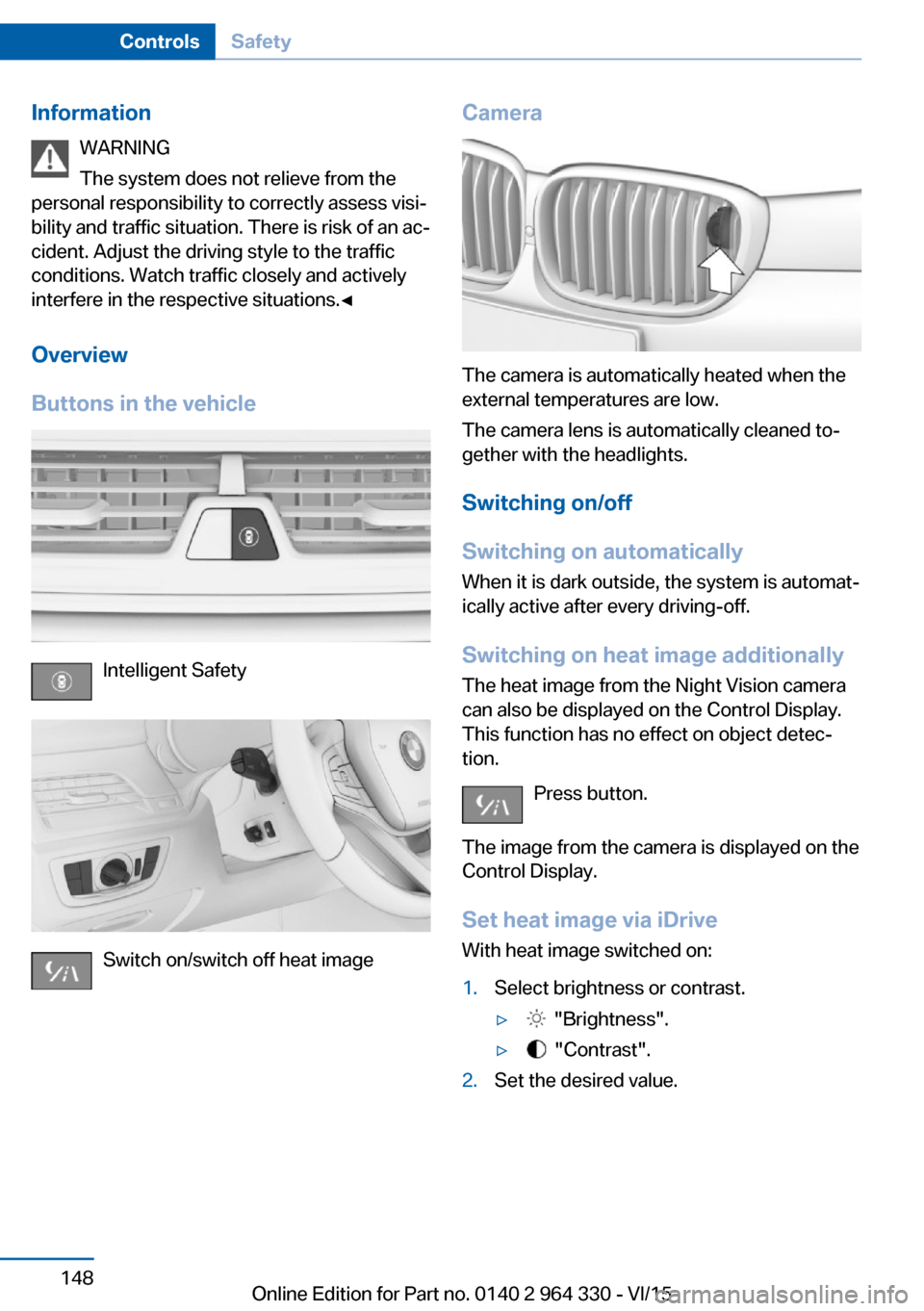 BMW 7 SERIES 2016 G12 Owners Manual InformationWARNING
The system does not relieve from the
personal responsibility to correctly assess visi‐
bility and traffic situation. There is risk of an ac‐
cident. Adjust the driving style to 