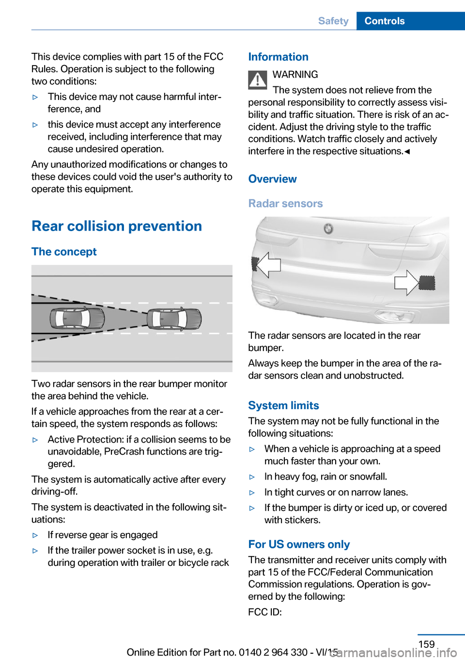 BMW 7 SERIES 2016 G11 Owners Manual This device complies with part 15 of the FCC
Rules. Operation is subject to the following
two conditions:▷This device may not cause harmful inter‐
ference, and▷this device must accept any interf