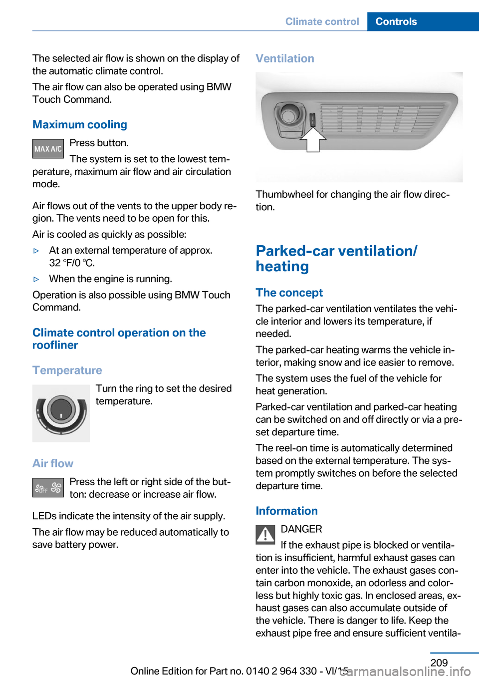 BMW 7 SERIES 2016 G11 Owners Manual The selected air flow is shown on the display of
the automatic climate control.
The air flow can also be operated using BMW
Touch Command.
Maximum cooling Press button.
The system is set to the lowest BMW 7 SERIES 2016 G11 Owners Manual The selected air flow is shown on the display of
the automatic climate control.
The air flow can also be operated using BMW
Touch Command.
Maximum cooling Press button.
The system is set to the lowest