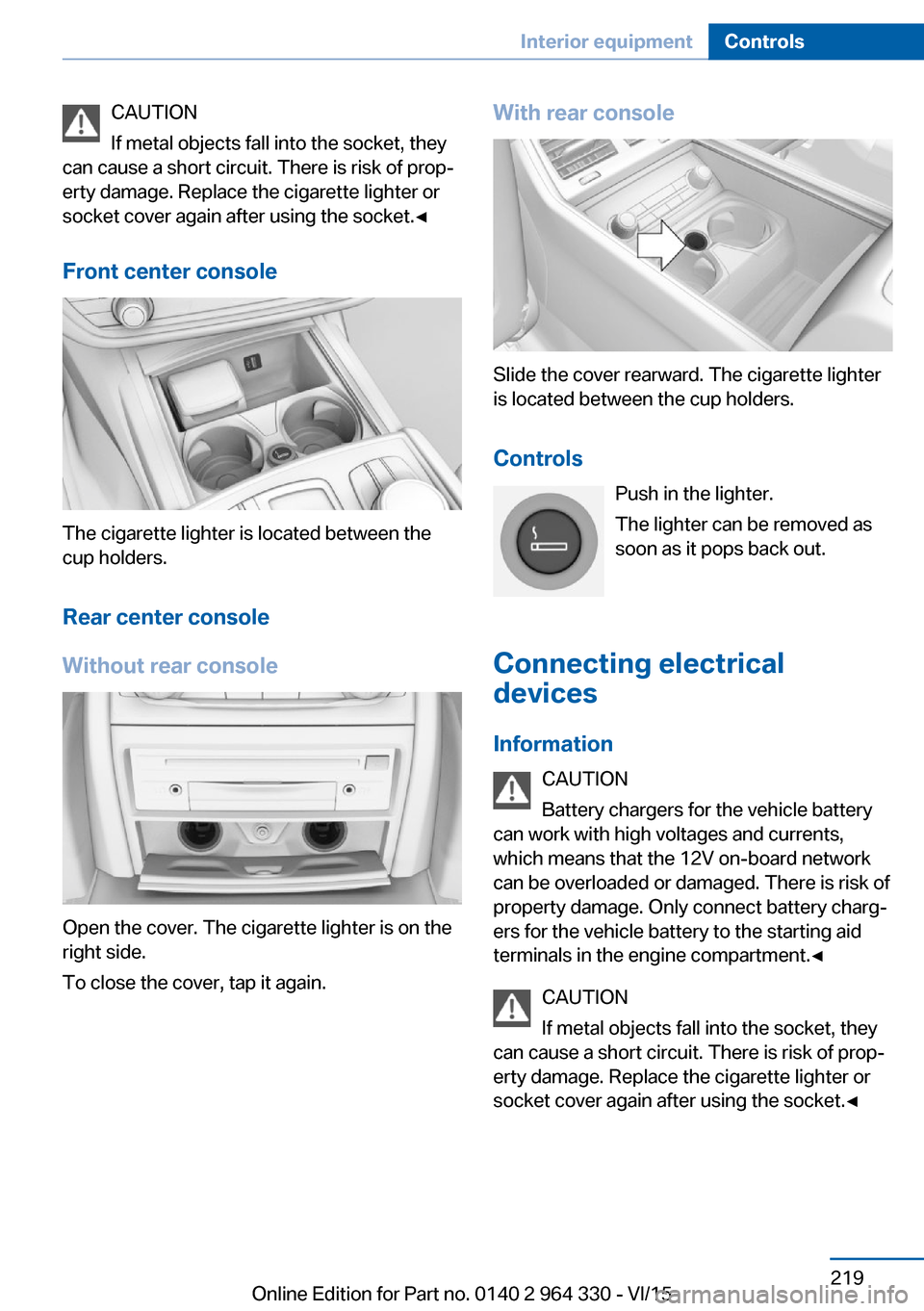 BMW 7 SERIES 2016 G12 Owners Manual CAUTION
If metal objects fall into the socket, they
can cause a short circuit. There is risk of prop‐
erty damage. Replace the cigarette lighter or
socket cover again after using the socket.◀
Fron