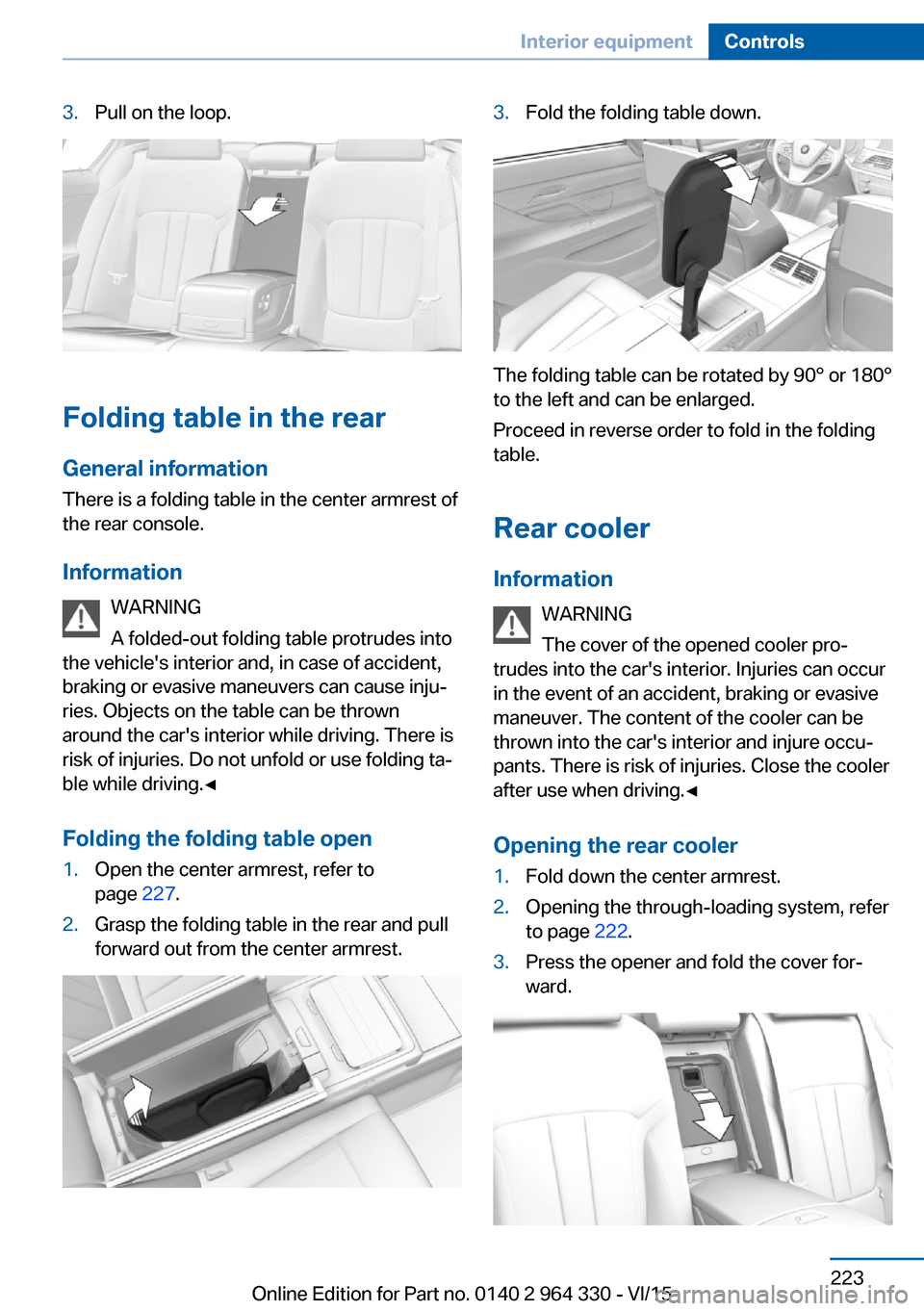 BMW 7 SERIES 2016 G11 Owners Manual 3.Pull on the loop.
Folding table in the rearGeneral information
There is a folding table in the center armrest of
the rear console.
Information WARNING
A folded-out folding table protrudes into
the v