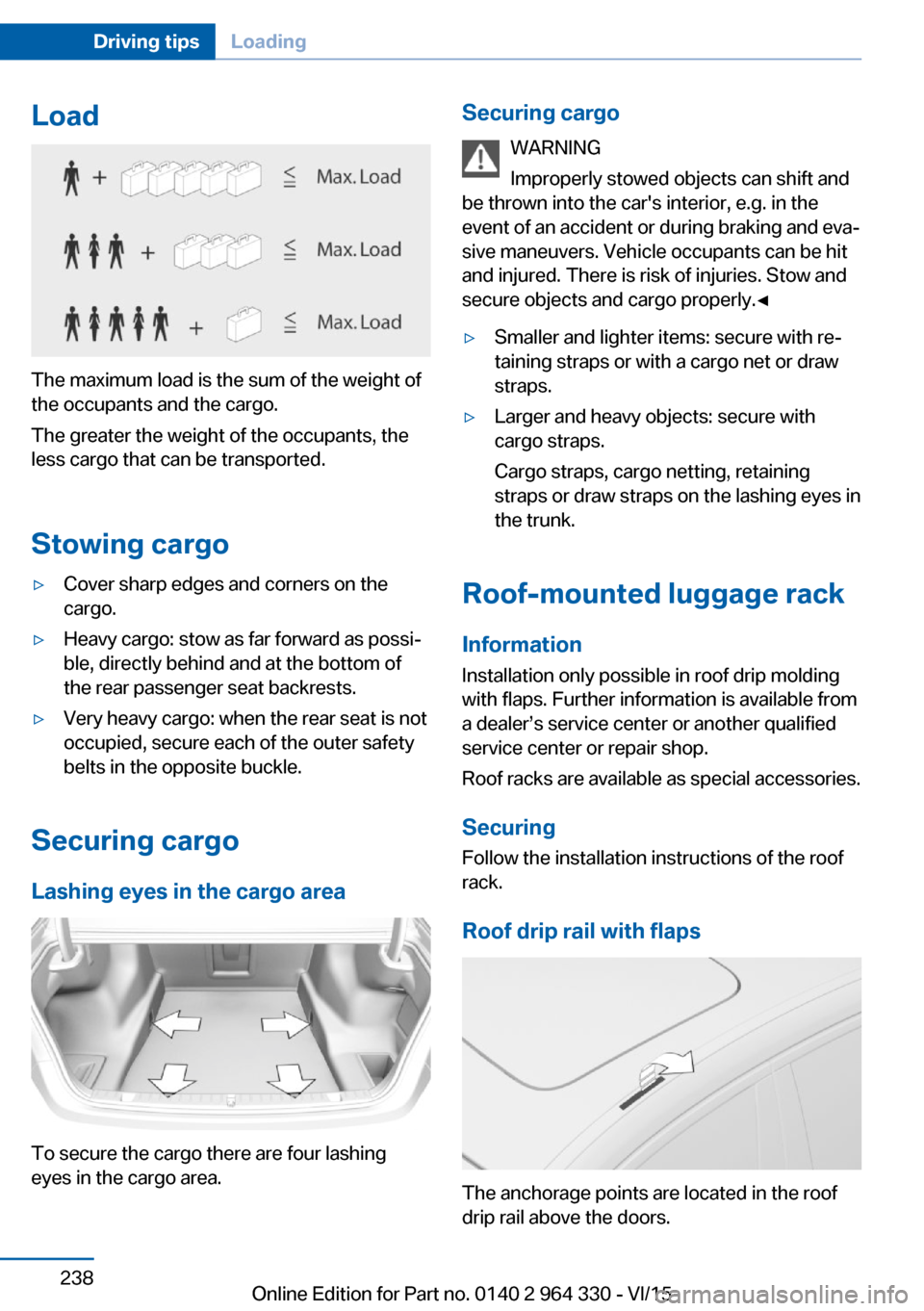 BMW 7 SERIES 2016 G12 Owners Manual Load
The maximum load is the sum of the weight of
the occupants and the cargo.
The greater the weight of the occupants, the
less cargo that can be transported.
Stowing cargo
▷Cover sharp edges and c