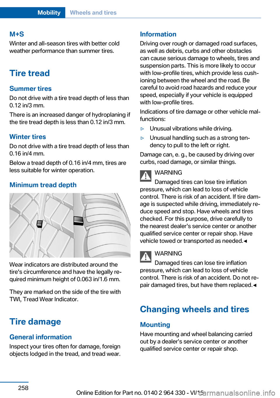 BMW 7 SERIES 2016 G11 Owners Manual M+S
Winter and all-season tires with better cold
weather performance than summer tires.
Tire tread Summer tires
Do not drive with a tire tread depth of less than
0.12 in/3 mm.
There is an increased da BMW 7 SERIES 2016 G11 Owners Manual M+S
Winter and all-season tires with better cold
weather performance than summer tires.
Tire tread Summer tires
Do not drive with a tire tread depth of less than
0.12 in/3 mm.
There is an increased da