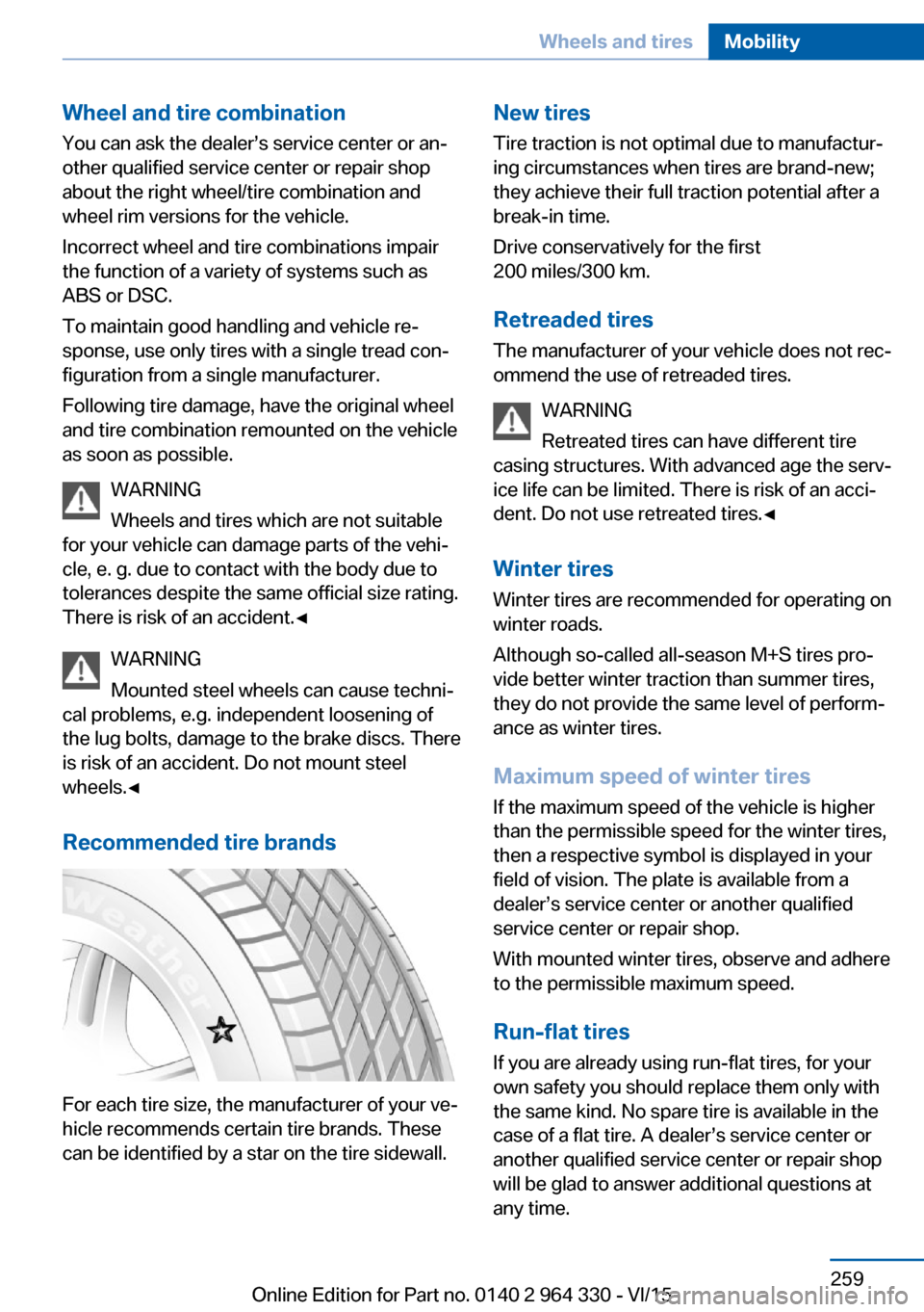 BMW 7 SERIES 2016 G12 Owners Manual Wheel and tire combination
You can ask the dealer’s service center or an‐
other qualified service center or repair shop
about the right wheel/tire combination and
wheel rim versions for the vehicl