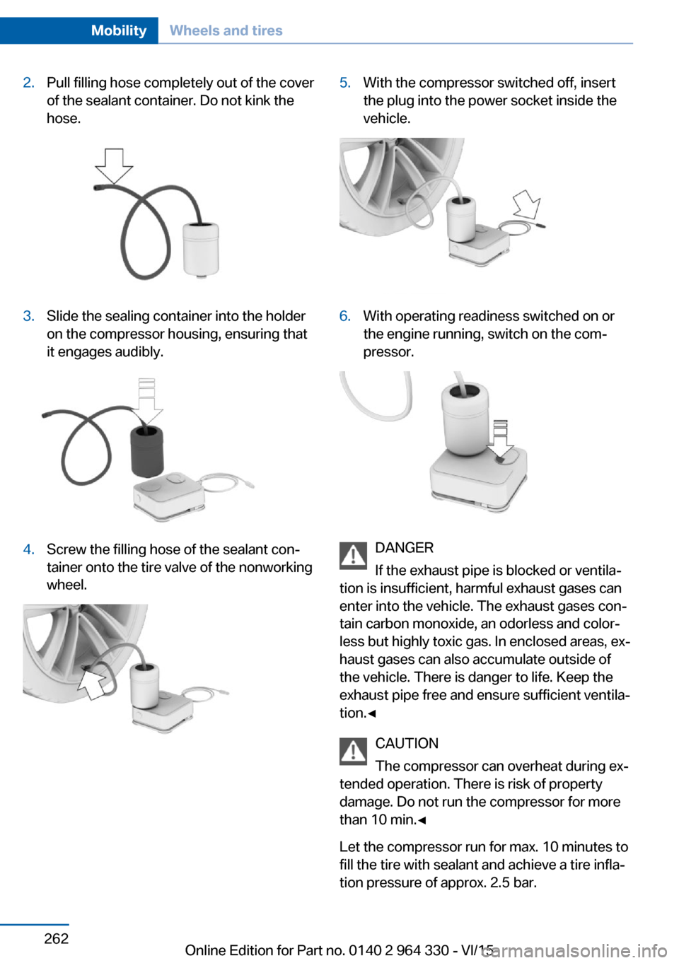 BMW 7 SERIES 2016 G12 Owners Manual 2.Pull filling hose completely out of the cover
of the sealant container. Do not kink the
hose.3.Slide the sealing container into the holder
on the compressor housing, ensuring that
it engages audibly BMW 7 SERIES 2016 G12 Owners Manual 2.Pull filling hose completely out of the cover
of the sealant container. Do not kink the
hose.3.Slide the sealing container into the holder
on the compressor housing, ensuring that
it engages audibly