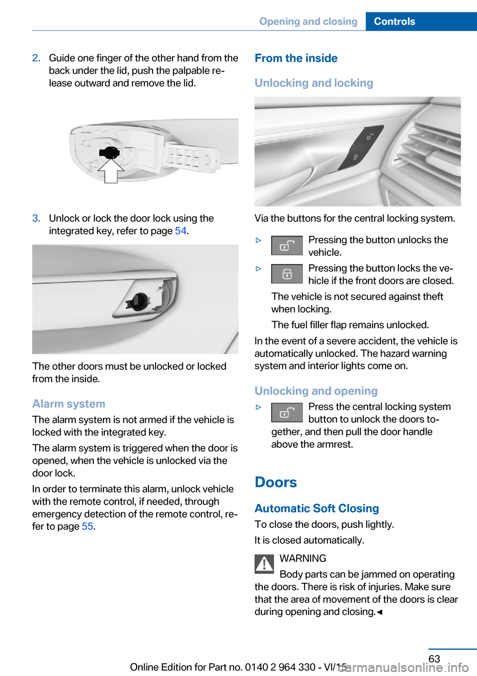 BMW 7 SERIES 2016 G11 Owners Manual 2.Guide one finger of the other hand from the
back under the lid, push the palpable re‐
lease outward and remove the lid.3.Unlock or lock the door lock using the
integrated key, refer to page 54.
T BMW 7 SERIES 2016 G11 Owners Manual 2.Guide one finger of the other hand from the
back under the lid, push the palpable re‐
lease outward and remove the lid.3.Unlock or lock the door lock using the
integrated key, refer to page 54.
T