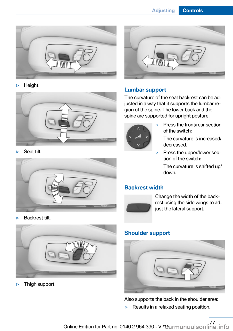 BMW 7 SERIES 2016 G11 Owners Manual ▷Height.▷Seat tilt.▷Backrest tilt.▷Thigh support.
Lumbar support
The curvature of the seat backrest can be ad‐
justed in a way that it supports the lumbar re‐
gion of the spine. The lower 