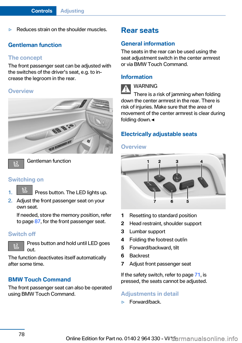 BMW 7 SERIES 2016 G11 Owners Manual ▷Reduces strain on the shoulder muscles.
Gentleman function
The concept The front passenger seat can be adjusted with
the switches of the drivers seat, e.g. to in‐
crease the legroom in the rear.