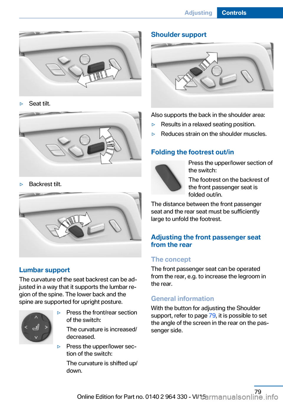 BMW 7 SERIES 2016 G11 Owners Manual ▷Seat tilt.▷Backrest tilt.
Lumbar support
The curvature of the seat backrest can be ad‐
justed in a way that it supports the lumbar re‐
gion of the spine. The lower back and the
spine are supp