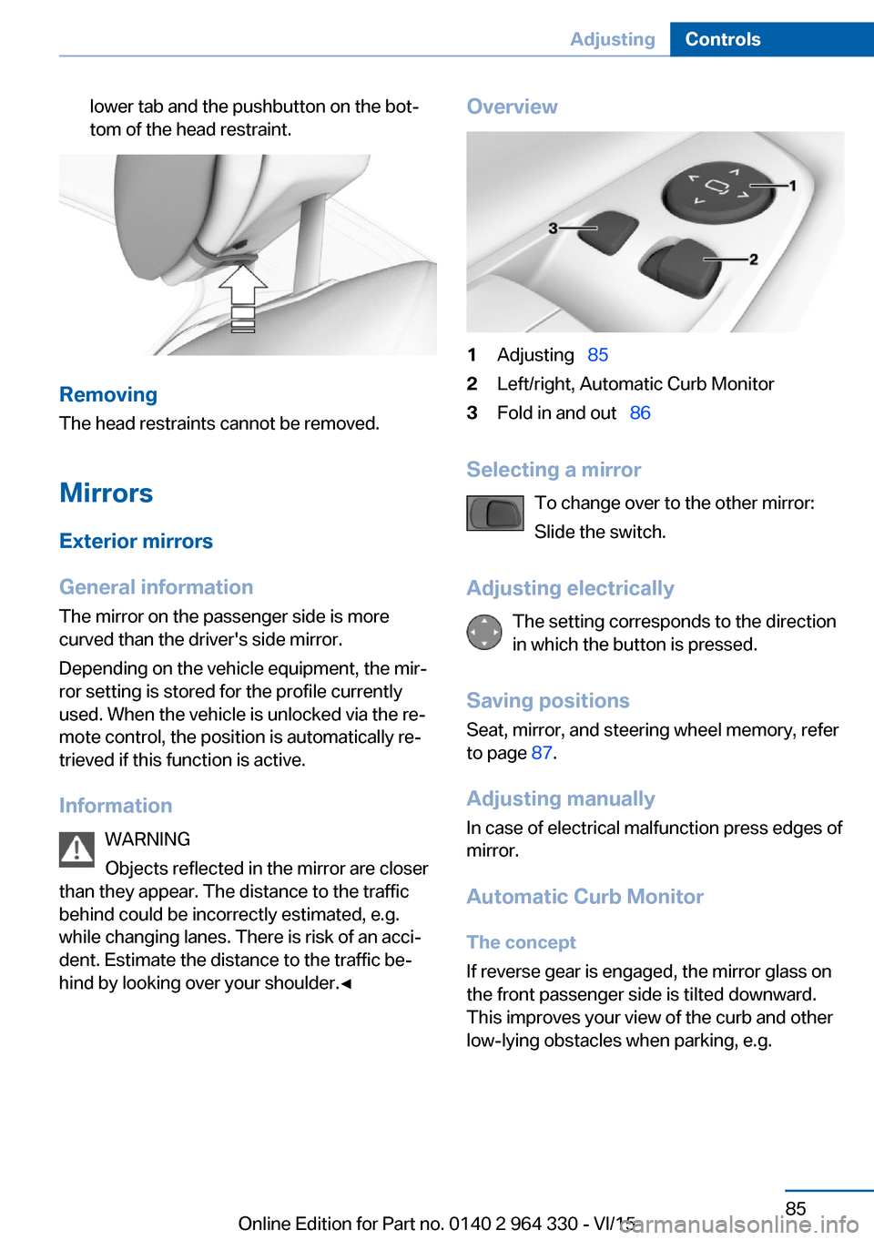 BMW 7 SERIES 2016 G11 Owners Manual lower tab and the pushbutton on the bot‐
tom of the head restraint.
Removing
The head restraints cannot be removed.
Mirrors
Exterior mirrors
General information The mirror on the passenger side is m