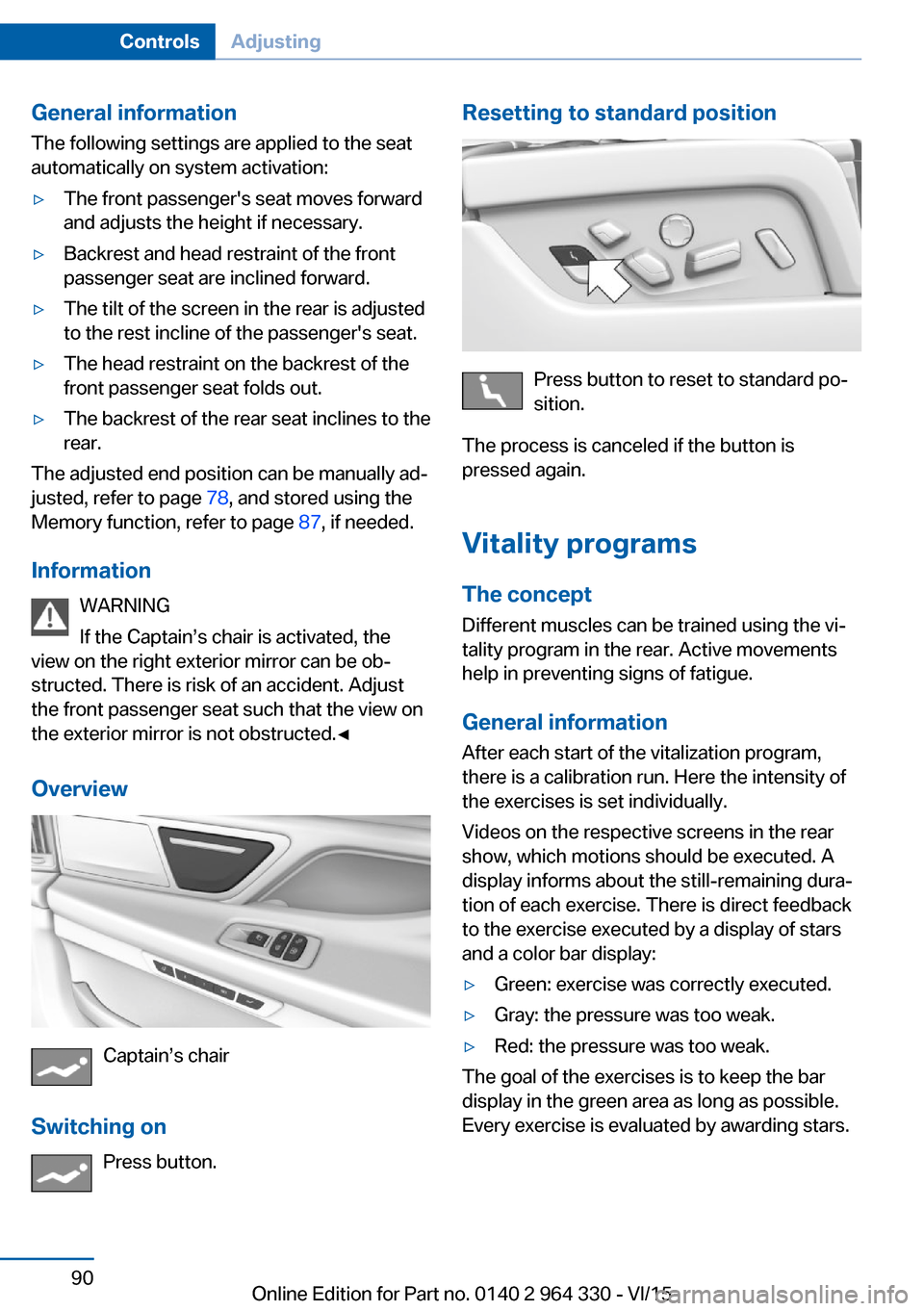 BMW 7 SERIES 2016 G11 Manual PDF General information
The following settings are applied to the seat
automatically on system activation:â–·The front passengers seat moves forward
and adjusts the height if necessary.â–·Backrest and he BMW 7 SERIES 2016 G11 Manual PDF General information
The following settings are applied to the seat
automatically on system activation:â–·The front passengers seat moves forward
and adjusts the height if necessary.â–·Backrest and he