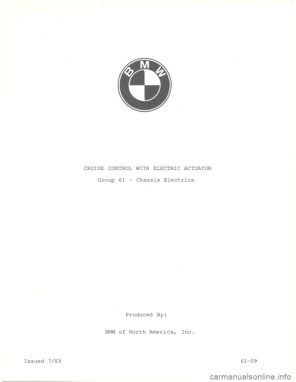 BMW 5 SERIES 1982 E28 Cruise Control With Electric Acutator 
CRUISE CONTROL WITH ELECTRIC ACTUATOR

Group 61 - Chassis Electrics

Produced By:

BMW of North America, Inc

Issued 7/83 
61-09 