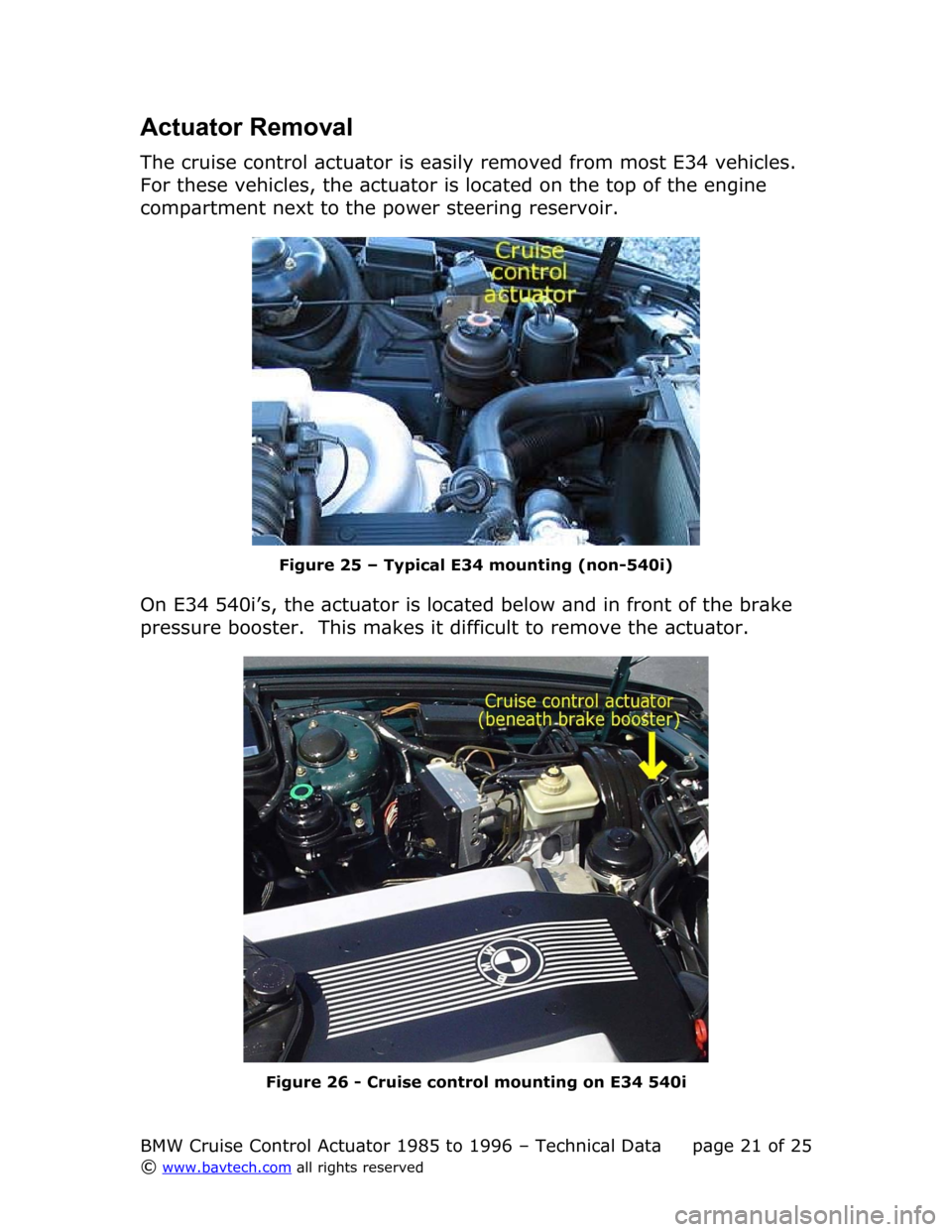 BMW 5 SERIES 1990 E34 Cruise Control Acutator Actuator Removal
The cruise control actuator is easily removed from most E34 vehicles.
For these vehicles, the actuator is located on the top of the engine
compartment next to the power steering r BMW 5 SERIES 1990 E34 Cruise Control Acutator Actuator Removal
The cruise control actuator is easily removed from most E34 vehicles.
For these vehicles, the actuator is located on the top of the engine
compartment next to the power steering r