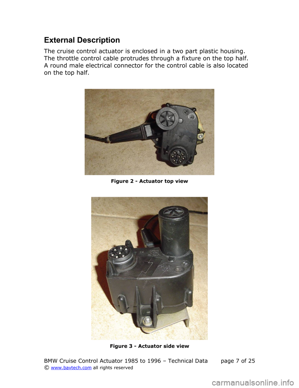 BMW 3 SERIES 1990 E36 Cruise Control Acutator Technical Data Workshop Manual External Description
The cruise control actuator is enclosed in a two part plastic housing.  
The throttle control cable protrudes through a fixture on the top half.  
A round male electrical connecto