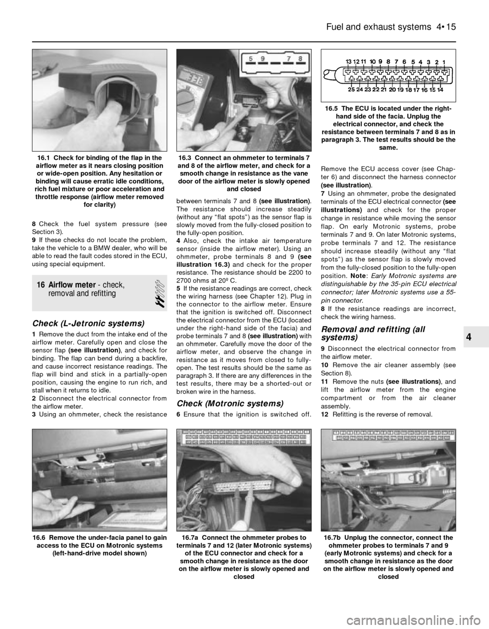 BMW 5 SERIES 1988 E34 Workshop Manual 8Check the fuel system pressure (see
Section 3).
9If these checks do not locate the problem,
take the vehicle to a BMW dealer, who will be
able to read the fault codes stored in the ECU,
using special