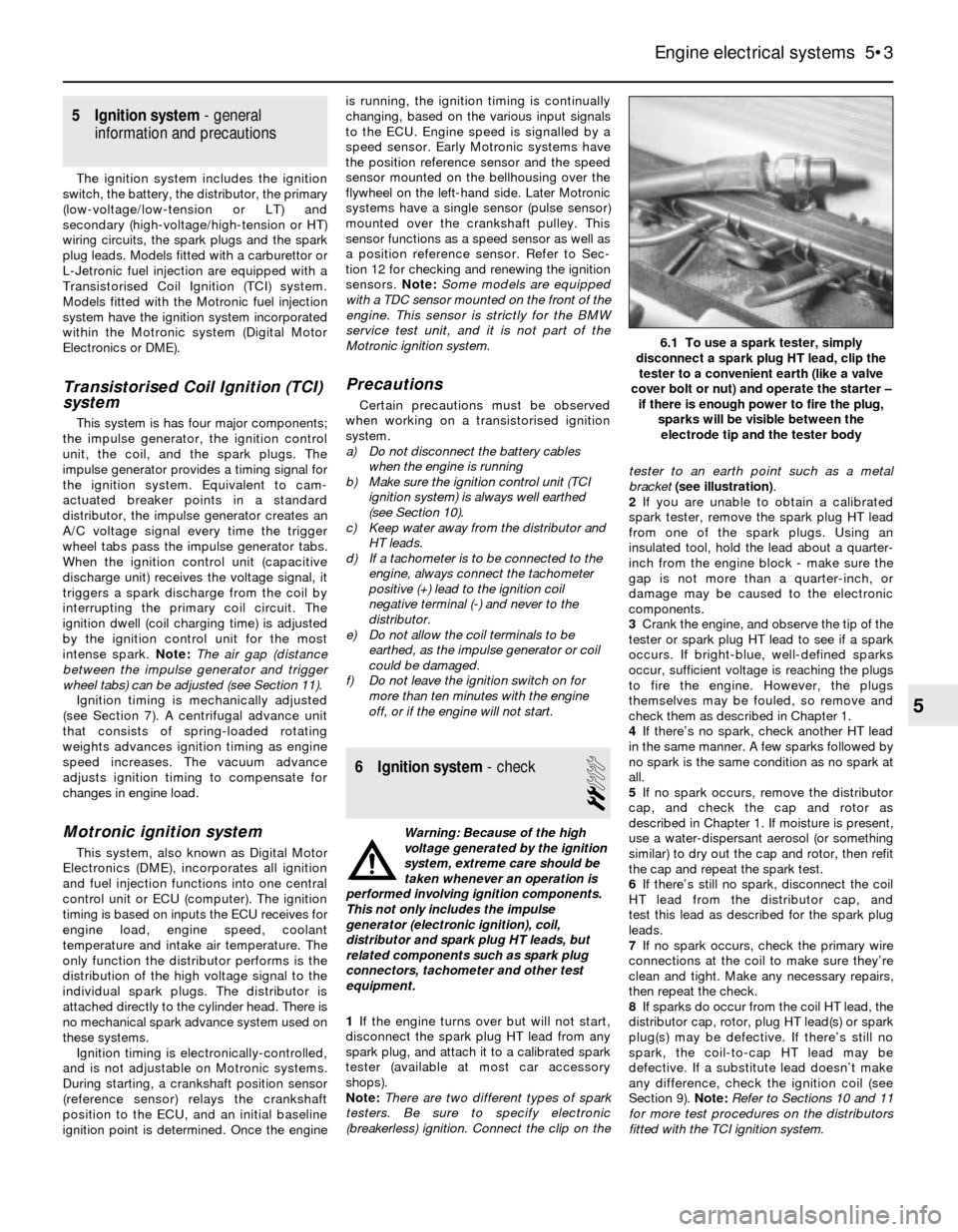 BMW 3 SERIES 1991 E30 Owners Manual 5 Ignition system- general
information and precautions
The ignition system includes the ignition
switch, the battery, the distributor, the primary
(low-voltage/low-tension or LT) and
secondary (high-v BMW 3 SERIES 1991 E30 Owners Manual 5 Ignition system- general
information and precautions
The ignition system includes the ignition
switch, the battery, the distributor, the primary
(low-voltage/low-tension or LT) and
secondary (high-v
