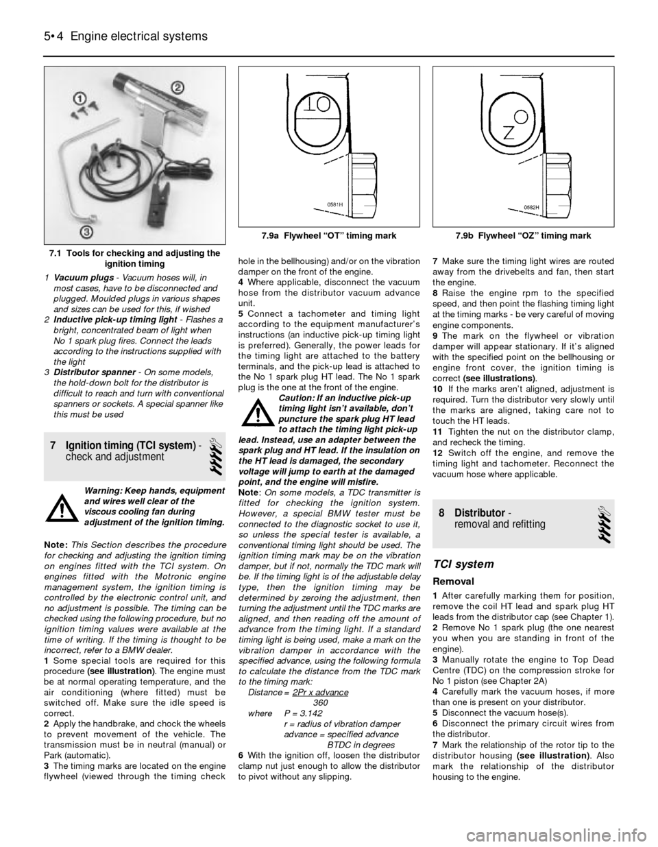 BMW 3 SERIES 1986 E30 Workshop Manual 7 Ignition timing (TCI system)-
check and adjustment
4
Warning: Keep hands, equipment
and wires well clear of the
viscous cooling fan during
adjustment of the ignition timing.
Note:This Section descri