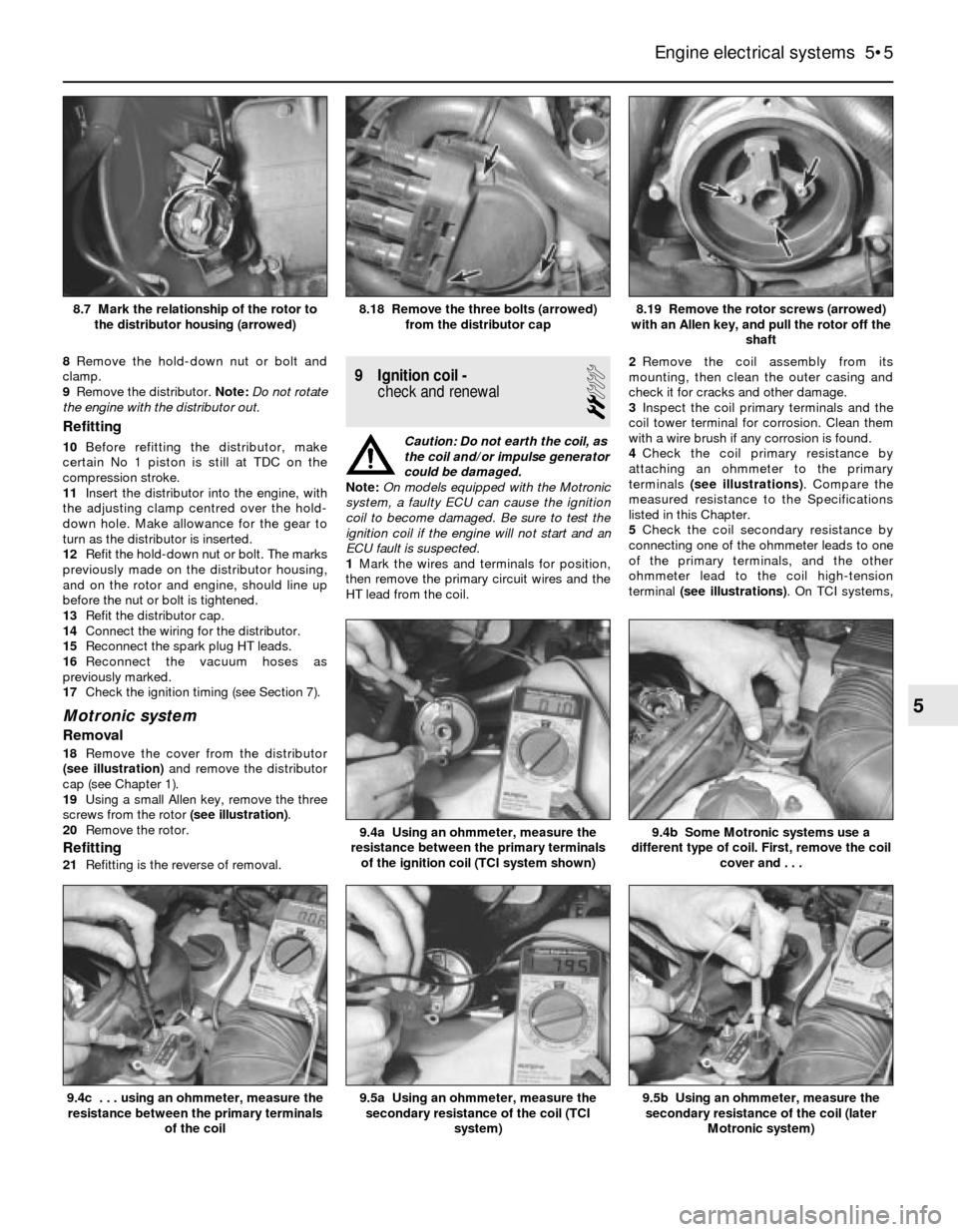 BMW 5 SERIES 1988 E34 User Guide 8Remove the hold-down nut or bolt and
clamp.
9Remove the distributor. Note:Do not rotate
the engine with the distributor out.
Refitting
10Before refitting the distributor, make
certain No 1 piston is 