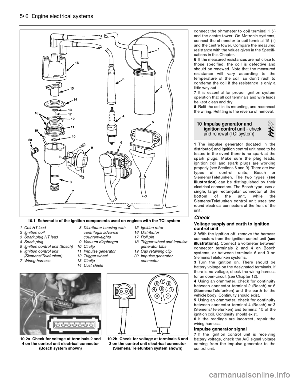 BMW 3 SERIES 1985 E30 Service Manual connect the ohmmeter to coil terminal 1 (-)
and the centre tower. On Motronic systems,
connect the ohmmeter to coil terminal 15 (+)
and the centre tower. Compare the measured
resistance with the value