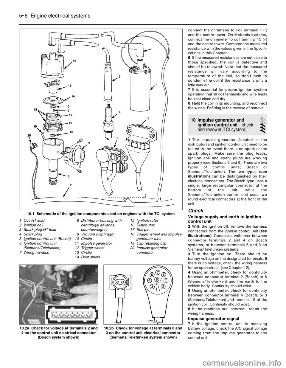 BMW 3 SERIES 1988 E30 Workshop Manual connect the ohmmeter to coil terminal 1 (-)
and the centre tower. On Motronic systems,
connect the ohmmeter to coil terminal 15 (+)
and the centre tower. Compare the measured
resistance with the value