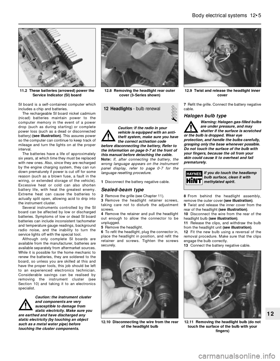 BMW 3 SERIES 1985 E30 Repair Manual SI board is a self-contained computer which
includes a chip and batteries.
The rechargeable SI board nickel cadmium
(nicad) batteries maintain power to the
computer memory in the event of a power
drop