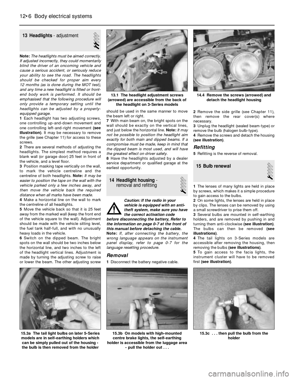 BMW 3 SERIES 1986 E30 Workshop Manual 13 Headlights- adjustment
2
Note:The headlights must be aimed correctly.
If adjusted incorrectly, they could momentarily
blind the driver of an oncoming vehicle and
cause a serious accident, or seriou