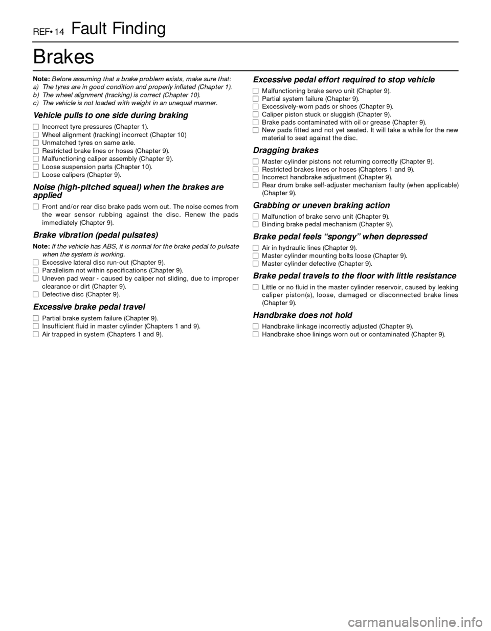 BMW 3 SERIES 1986 E30 Owners Guide REF•14Fault Finding
Brakes
Note:Before assuming that a brake problem exists, make sure that:
a) The tyres are in good condition and properly inflated (Chapter 1).
b) The wheel alignment (tracking) i BMW 3 SERIES 1986 E30 Owners Guide REF•14Fault Finding
Brakes
Note:Before assuming that a brake problem exists, make sure that:
a) The tyres are in good condition and properly inflated (Chapter 1).
b) The wheel alignment (tracking) i