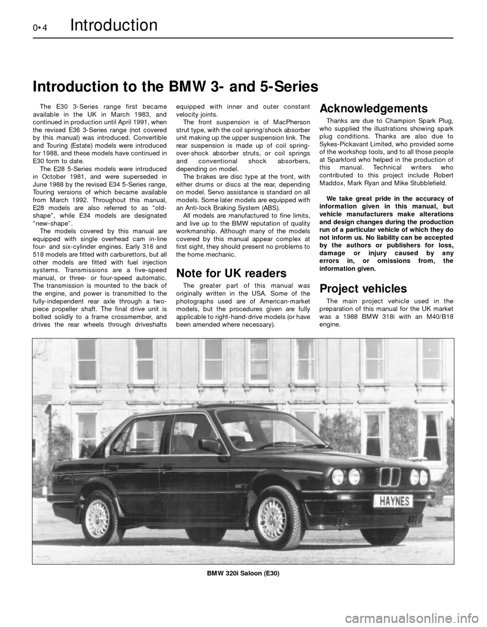 BMW 3 SERIES 1987 E30 Workshop Manual 0•4Introduction
The E30 3-Series range first became
available in the UK in March 1983, and
continued in production until April 1991, when
the revised E36 3-Series range (not covered
by this manual) BMW 3 SERIES 1987 E30 Workshop Manual 0•4Introduction
The E30 3-Series range first became
available in the UK in March 1983, and
continued in production until April 1991, when
the revised E36 3-Series range (not covered
by this manual)