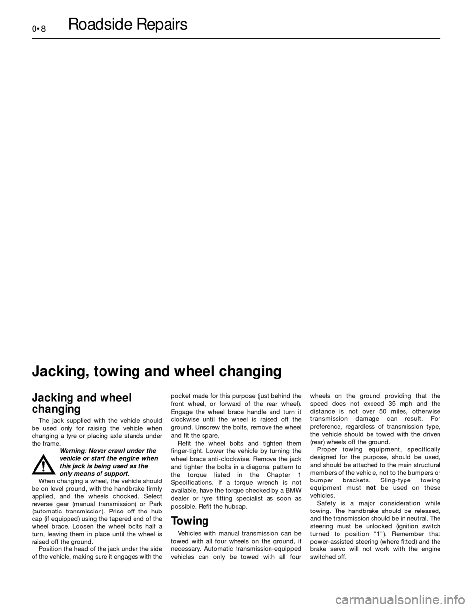 BMW 3 SERIES 1987 E30 Workshop Manual 0•8Roadside Repairs
Jacking and wheel
changing
The jack supplied with the vehicle should
be used only for raising the vehicle when
changing a tyre or placing axle stands under
the frame.
Warning:Ne BMW 3 SERIES 1987 E30 Workshop Manual 0•8Roadside Repairs
Jacking and wheel
changing
The jack supplied with the vehicle should
be used only for raising the vehicle when
changing a tyre or placing axle stands under
the frame.
Warning:Ne