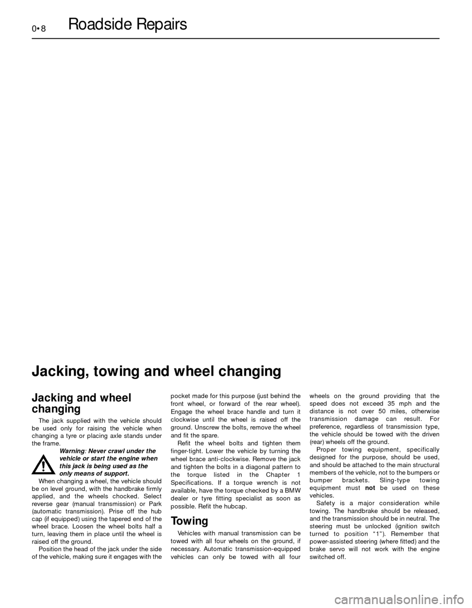 BMW 3 SERIES 1991 E30 Workshop Manual 0•8Roadside Repairs
Jacking and wheel
changing
The jack supplied with the vehicle should
be used only for raising the vehicle when
changing a tyre or placing axle stands under
the frame. 
Warning:Ne