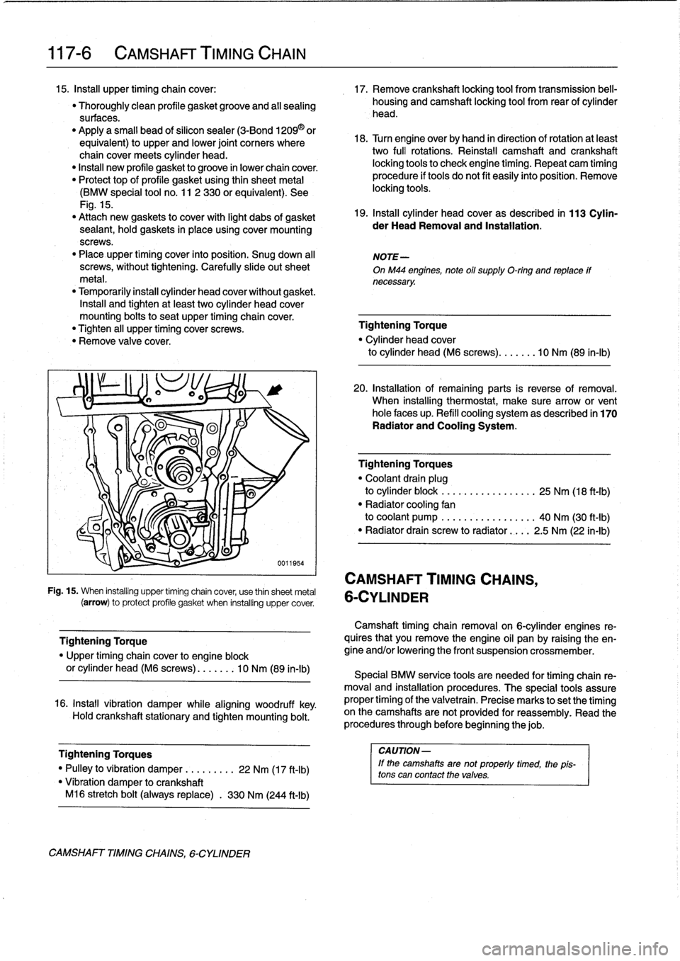 BMW 318i 1997 E36 User Guide 
117-
6

	

CAMSHAFT
TIMING
CHAIN

15
.
Insta¡¡
upper
timing
chaincover
:

	

17
.
Remove
crankshaft
locking
tool
from
transmission
bell-

"
Thoroughly
clean
profile
gasketgroove
and
all
sealing

	
