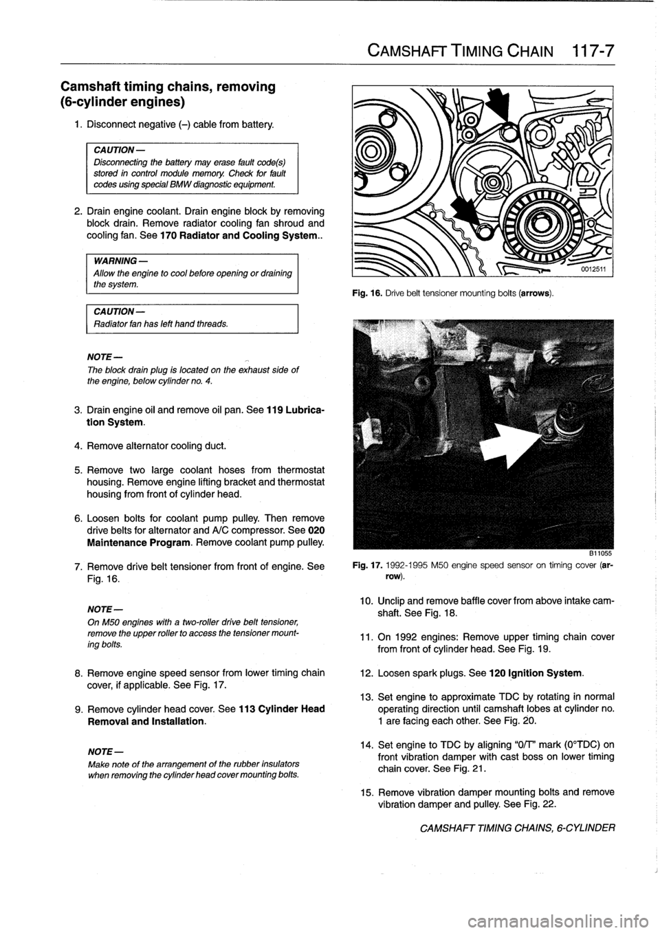 BMW 325i 1994 E36 Service Manual 
Camshaft
timing
chains,
removing

(6-cylinder
engines)

1
.
Disconnect
negative
(-)
cable
from
battery
.

CA
UTION-

Disconnecting
the
battery
may
erase
fault
codes)
stored
in
control
module
memory
.