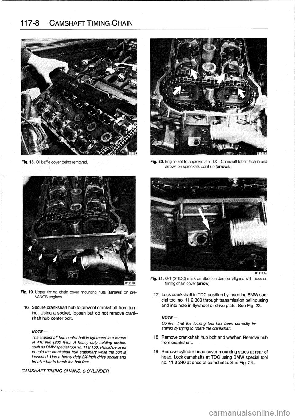 BMW M3 1992 E36 Workshop Manual
117-
8
CAMSHAFT
TIMING
CHAIN
Fig
.
18
.
Oil
baffle
cover
being
removed
.
Fig
.
19
.
Upper
timing
chaincover
mounting
nuts
(arrows)
on
pre-
VANOS
engines
.
16
.
Secure
crankshaft
hub
to
preven BMW M3 1992 E36 Workshop Manual
117-
8
CAMSHAFT
TIMING
CHAIN
Fig
.
18
.
Oil
baffle
cover
being
removed
.
Fig
.
19
.
Upper
timing
chaincover
mounting
nuts
(arrows)
on
pre-
VANOS
engines
.
16
.
Secure
crankshaft
hub
to
preven