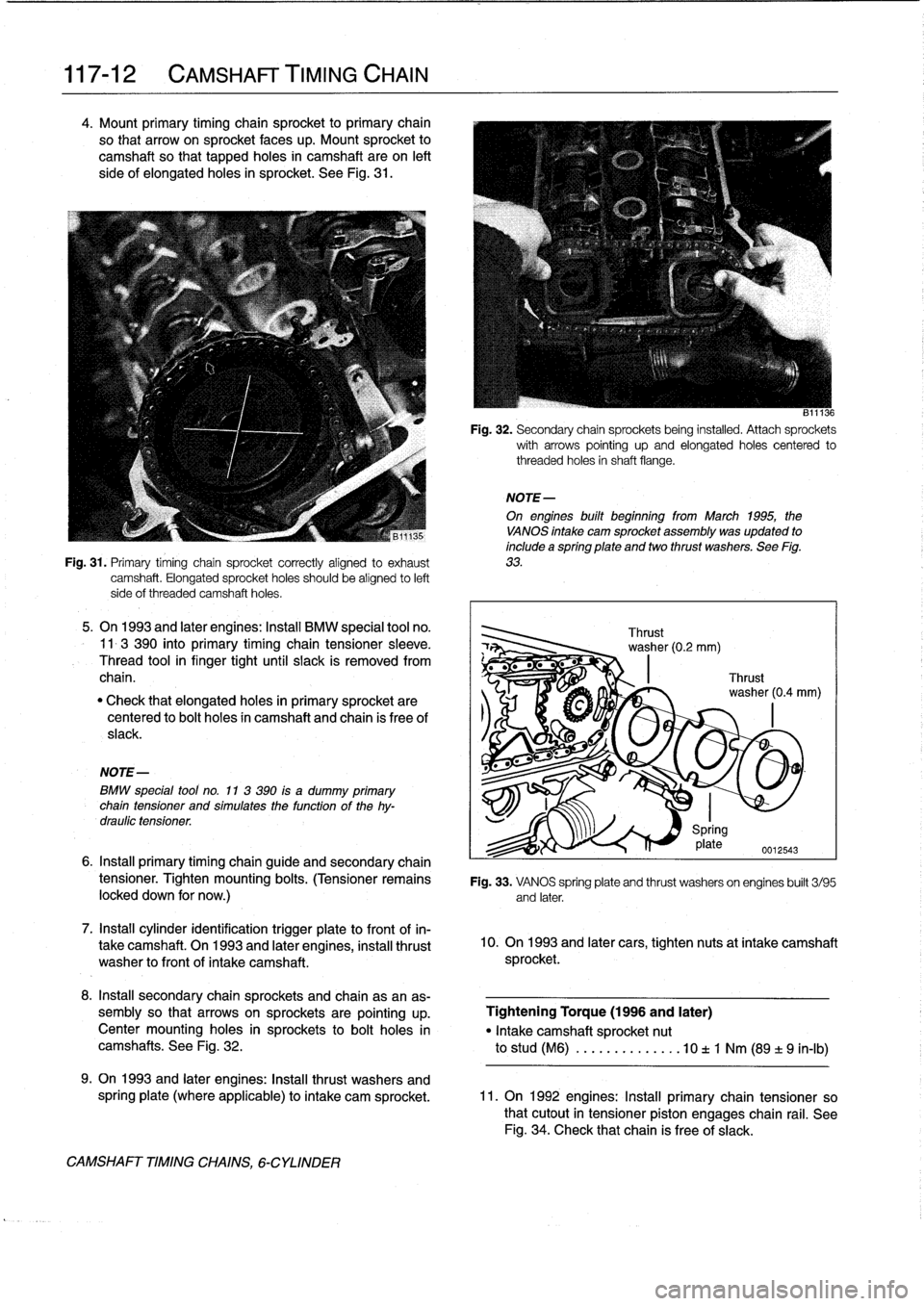 BMW 318i 1996 E36 Workshop Manual 
117-
1
2

	

CAMSHAFT
TIMING
CHAIN

4
.
Mount
primary
timing
chain
sprocket
to
primary
chain

so
that
arrowon
sprocket
faces
up
.
Mount
sprocket
to

camshaftso
that
tapped
holes
in
camshaftare
on
lef