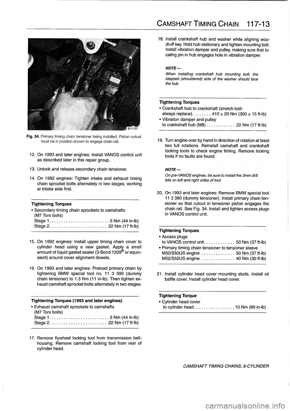 BMW M3 1996 E36 Workshop Manual 
Fig
.
34
.
Primary
timíng
chain
tensioner
being
instafed
.
Pistoncutout
mustbe
in
position
shown
to
engage
chain
rail
.

12
.
On
1993
and
later
engines
:
Install
VANOS
control
unit

as
described
lat
