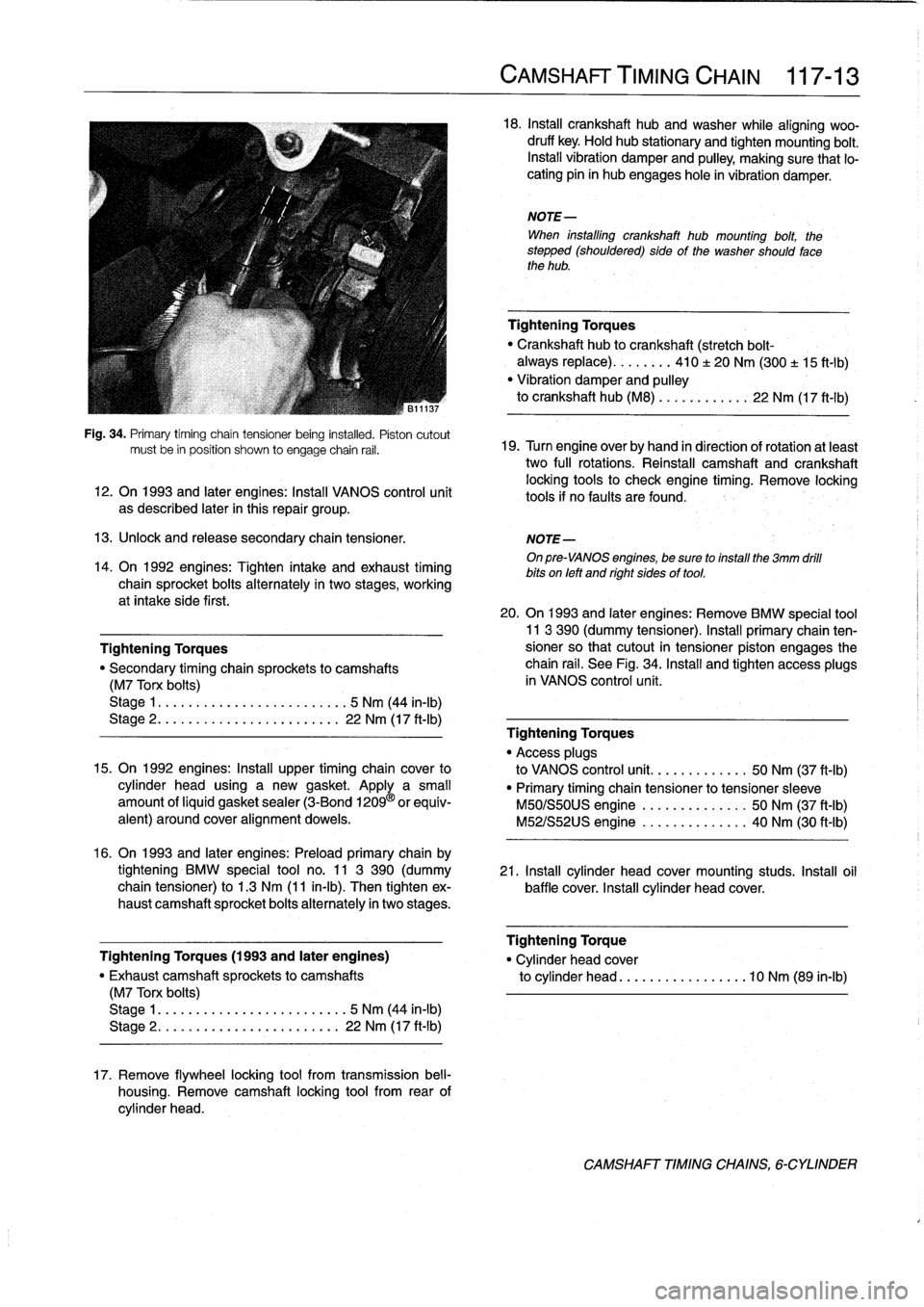 BMW 318i 1997 E36 User Guide 
Fig
.
34
.
Primary
timíng
chain
tensioner
being
instafed
.
Pistoncutout
mustbe
in
position
shown
to
engage
chain
rail
.

12
.
On
1993
and
later
engines
:
Install
VANOS
control
unit

as
described
lat