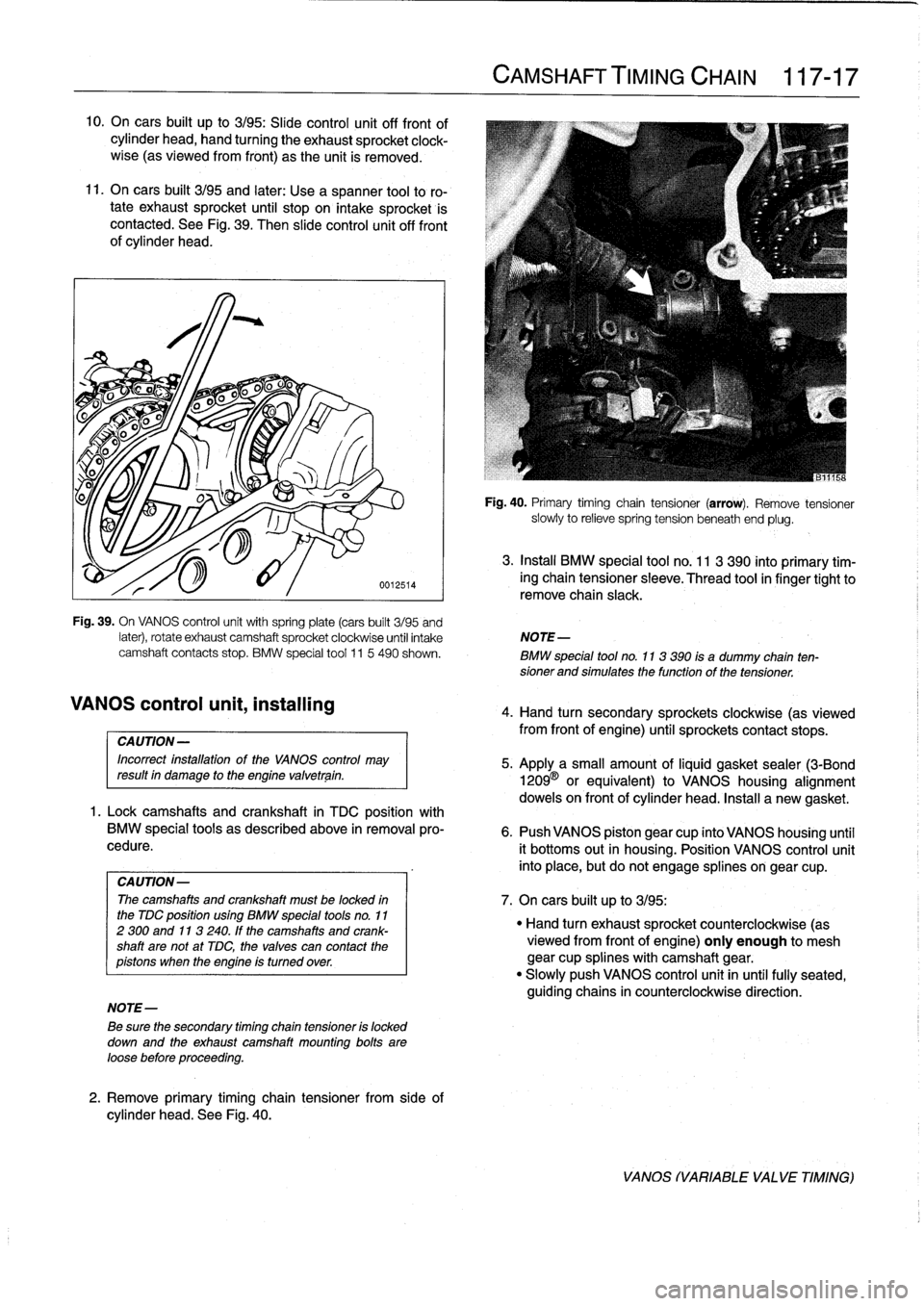 BMW 325i 1996 E36 Workshop Manual 10
.
On
cars
built
up
to
3/95
:
Slide
control
unit
off
front
of
cylinder
head,
hand
turning
the
exhaust
sprocket
clock-
wise
(as
viewedfrom
front)
as
the
unit
is
removed
.

11
.
On
cars
built
3/95
and